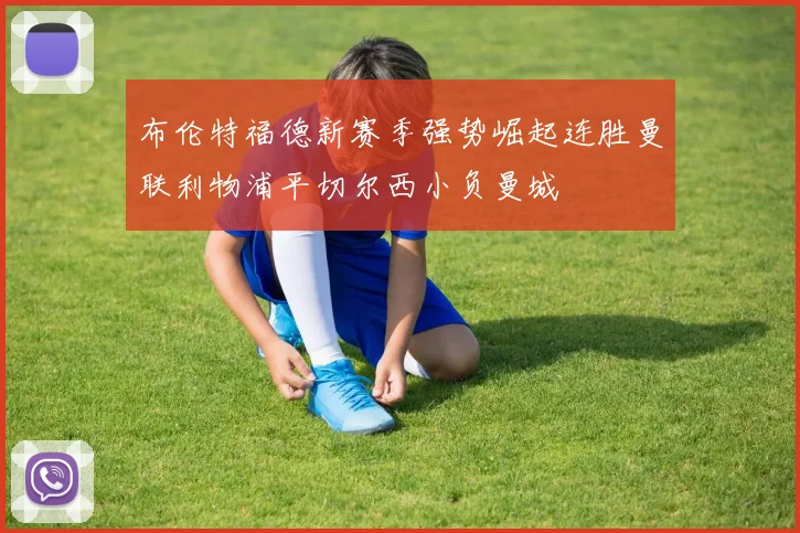 布伦特福德新赛季强势崛起连胜曼联利物浦平切尔西小负曼城